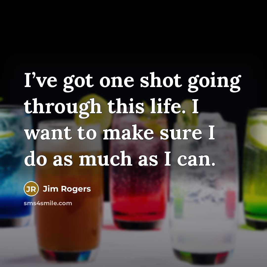 “I’ve got one shot going through this life. I want…” quote by Jim Rogers