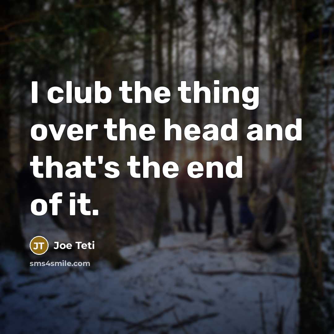 “I club the thing over the head and that's the…” quote by Joe Teti