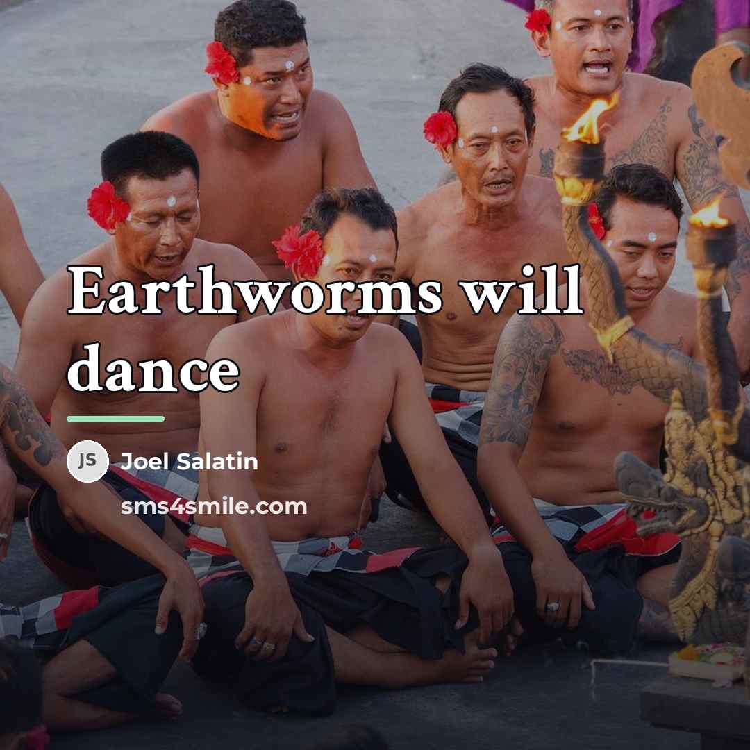 “Earthworms will dance…” quote by Joel Salatin