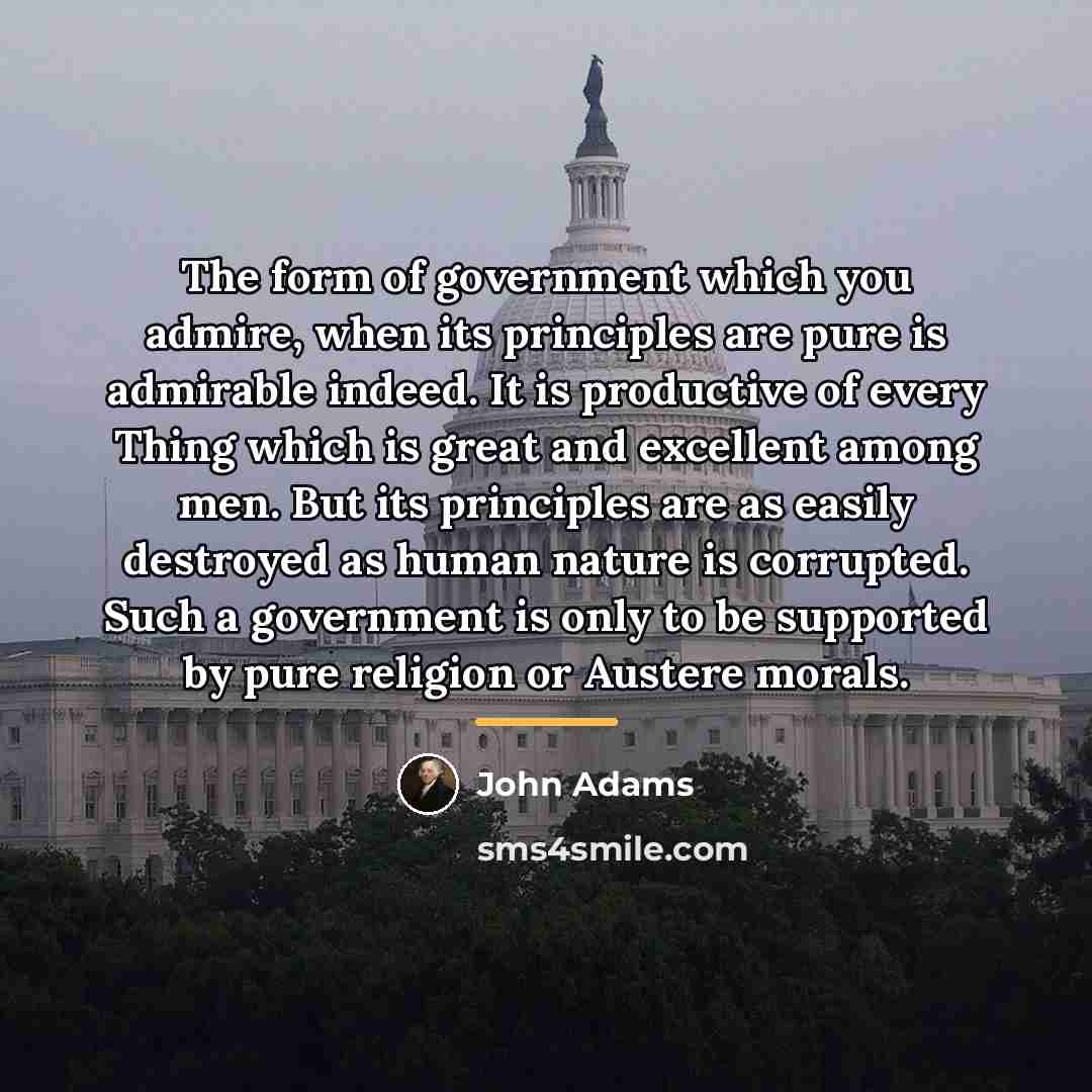“The form of government which you admire, when its principles…” quote by John Adams