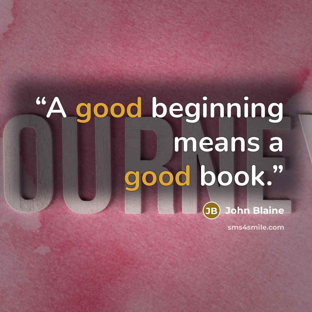 “A good beginning means a good book.” quote by John Blaine