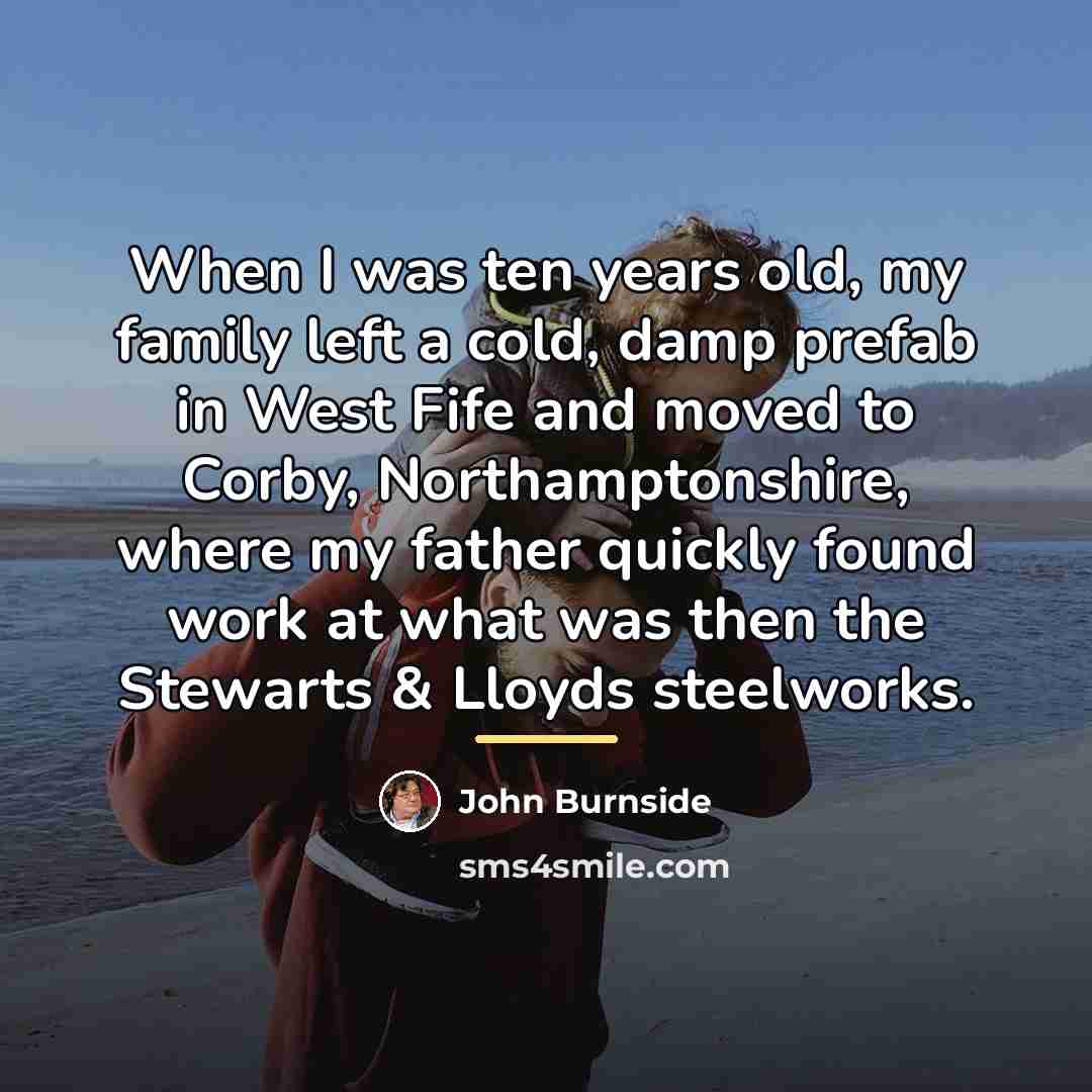 “When I was ten years old, my family left a…” quote by John Burnside