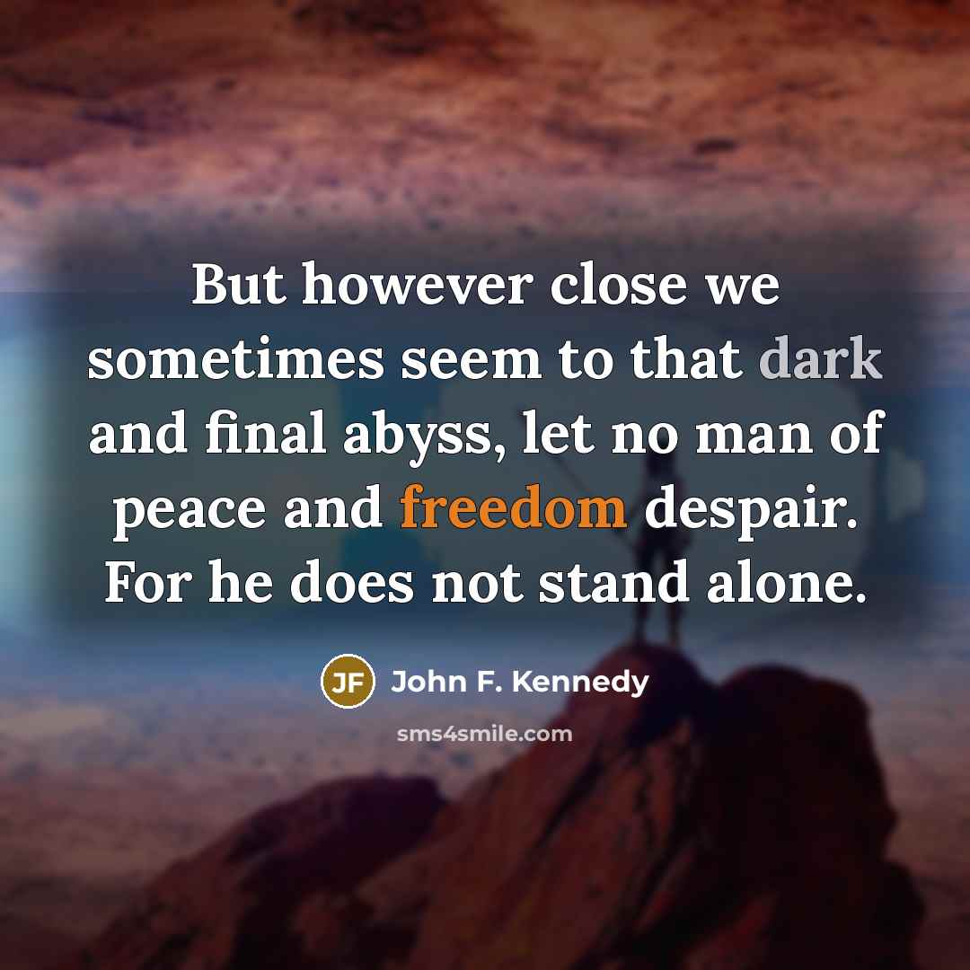 “But however close we sometimes seem to that dark and…” quote by John F. Kennedy