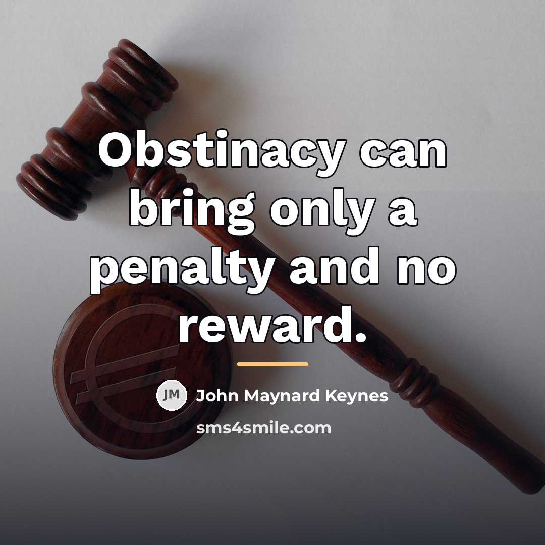 “Obstinacy can bring only a penalty and no reward.…” quote by John Maynard Keynes