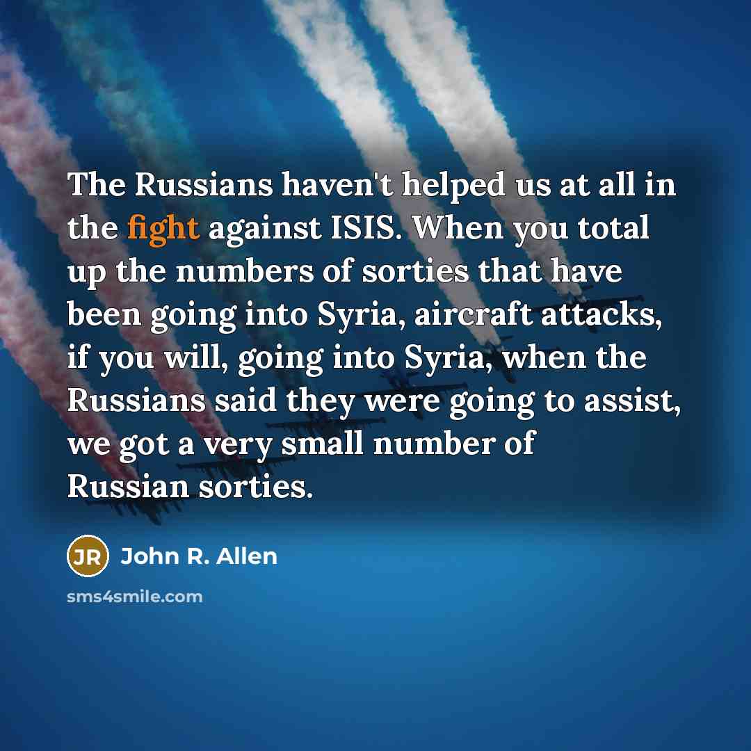 “The Russians haven't helped us at all in the fight…” quote by John R. Allen