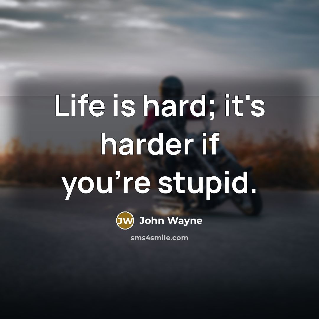 “Life is hard; it's harder if you're stupid.…” quote by John Wayne