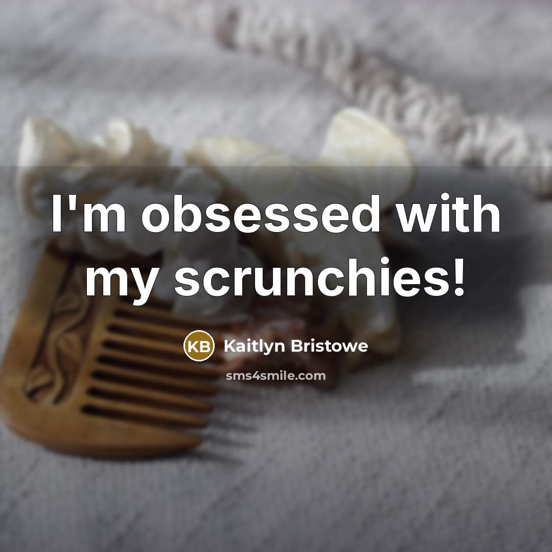 “I'm obsessed with my scrunchies!…” quote by Kaitlyn Bristowe