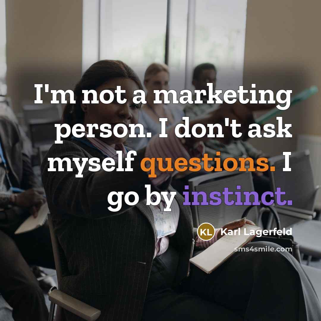 “I'm not a marketing person. I don't ask myself questions. I go by instinct.” quote by Karl Lagerfeld