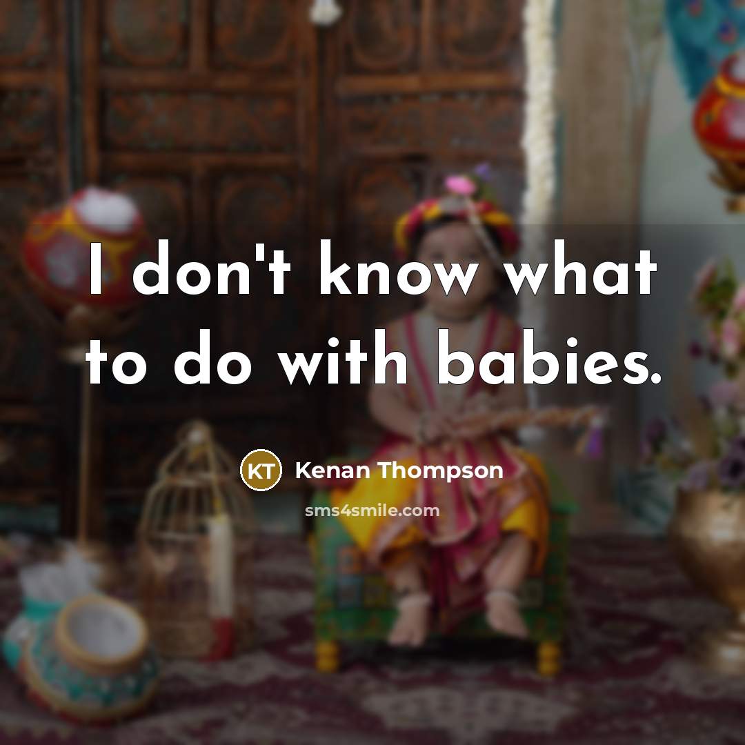 “I don't know what to do with babies.…” quote by Kenan Thompson