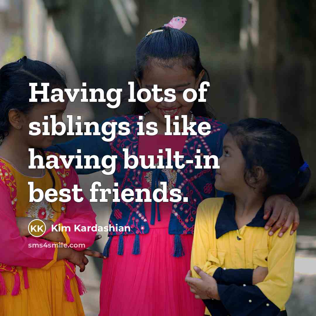 “Having lots of siblings is like having built-in best friends.…” quote by Kim Kardashian