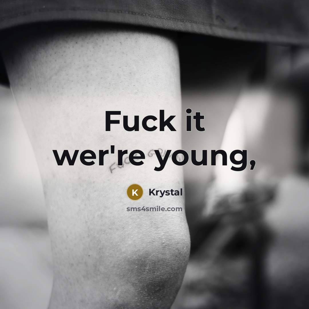 “Fuck it wer're young,…” quote by Krystal