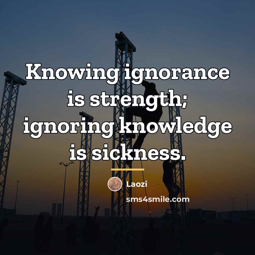 “Knowing ignorance is strength; ignoring knowledge is sickness.…” quote by Laozi