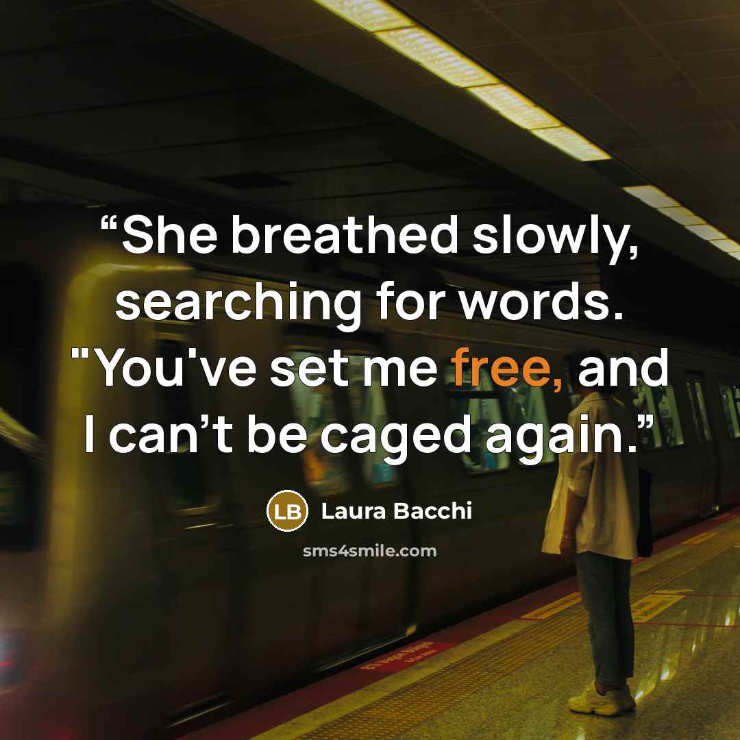 “She breathed slowly, searching for words. "You've set me free, and I can't be caged again.” quote by Laura Bacchi
