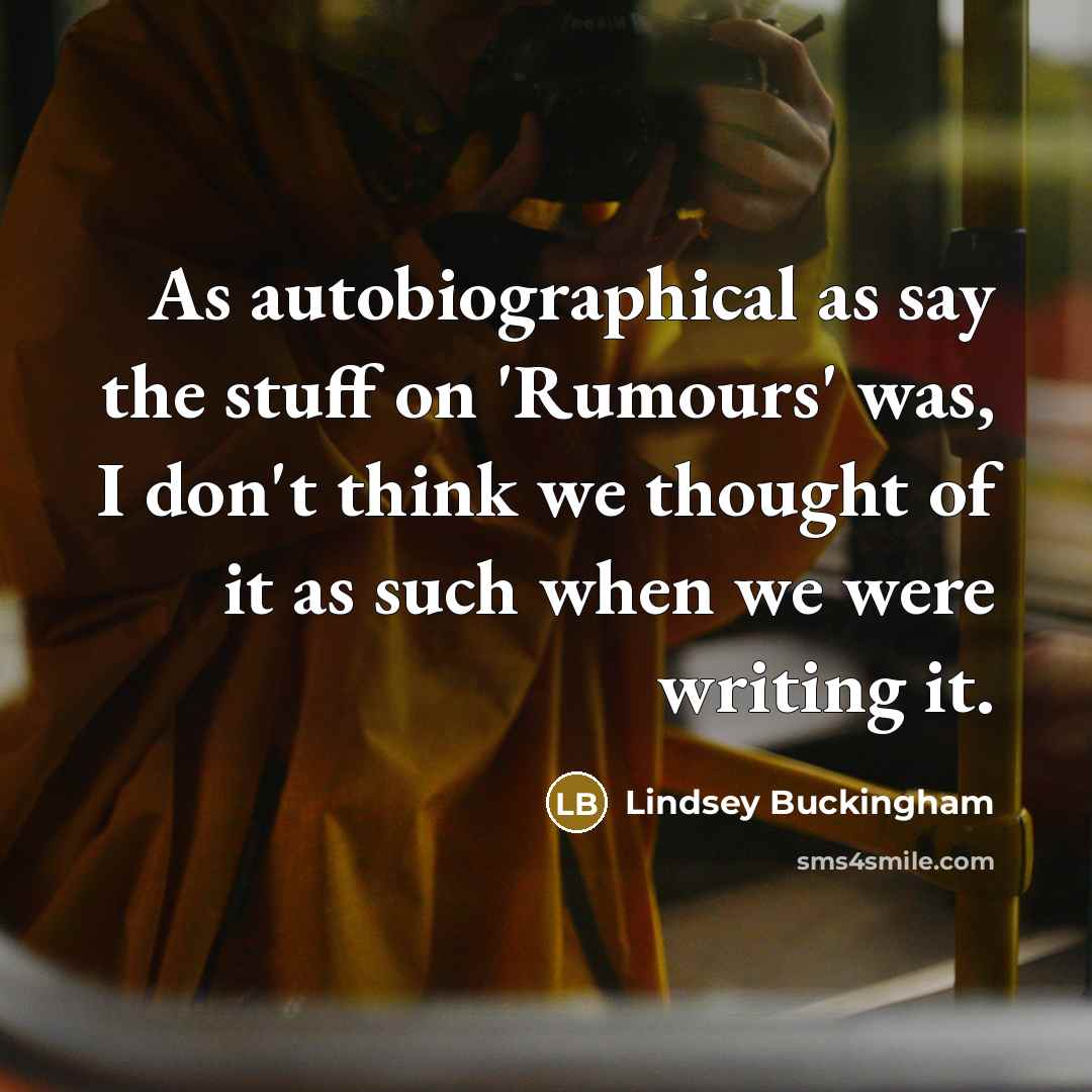 “As autobiographical as say the stuff on 'Rumours' was, I…” quote by Lindsey Buckingham
