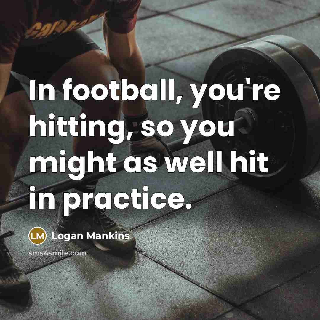 “In football, you're hitting, so you might as well hit…” quote by Logan Mankins