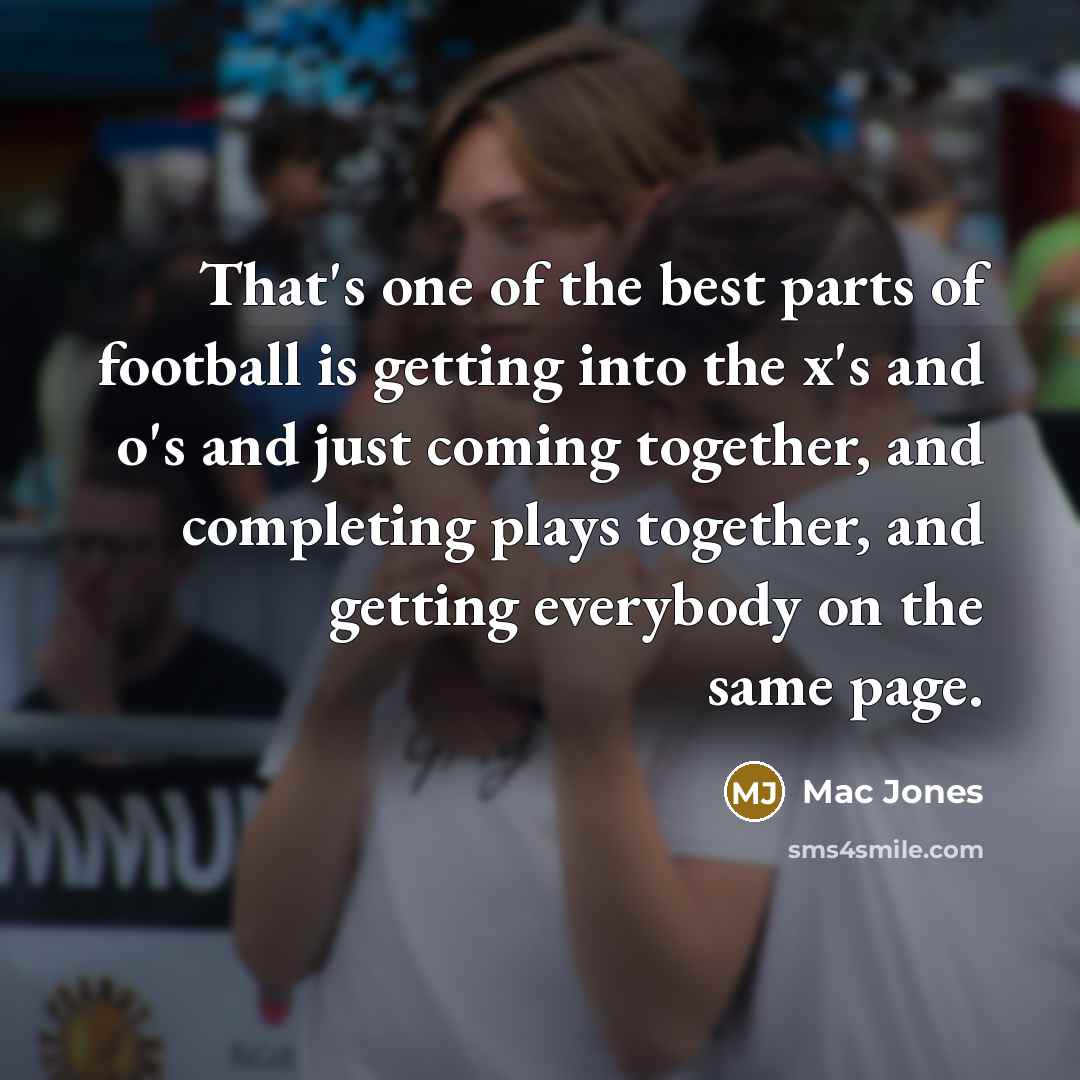 “That's one of the best parts of football is getting…” quote by Mac Jones
