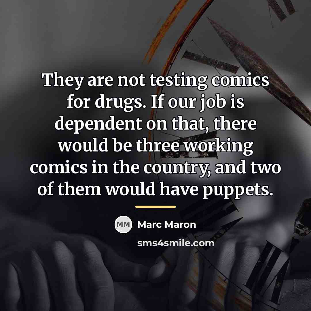 “They are not testing comics for drugs. If our job…” quote by Marc Maron