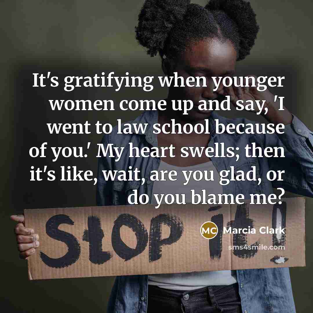 “It's gratifying when younger women come up and say, 'I…” quote by Marcia Clark