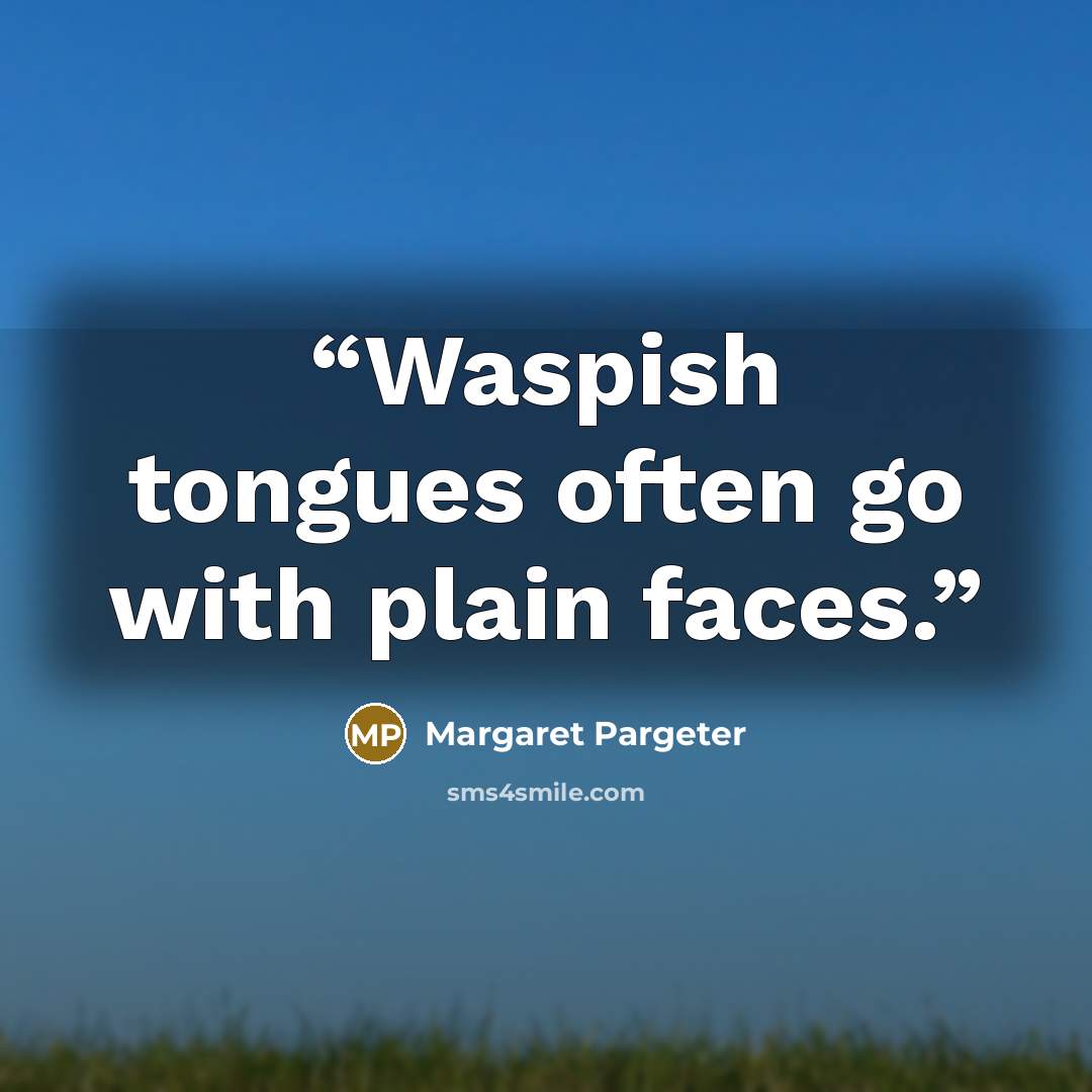 “Waspish tongues often go with plain faces.” quote by Margaret Pargeter