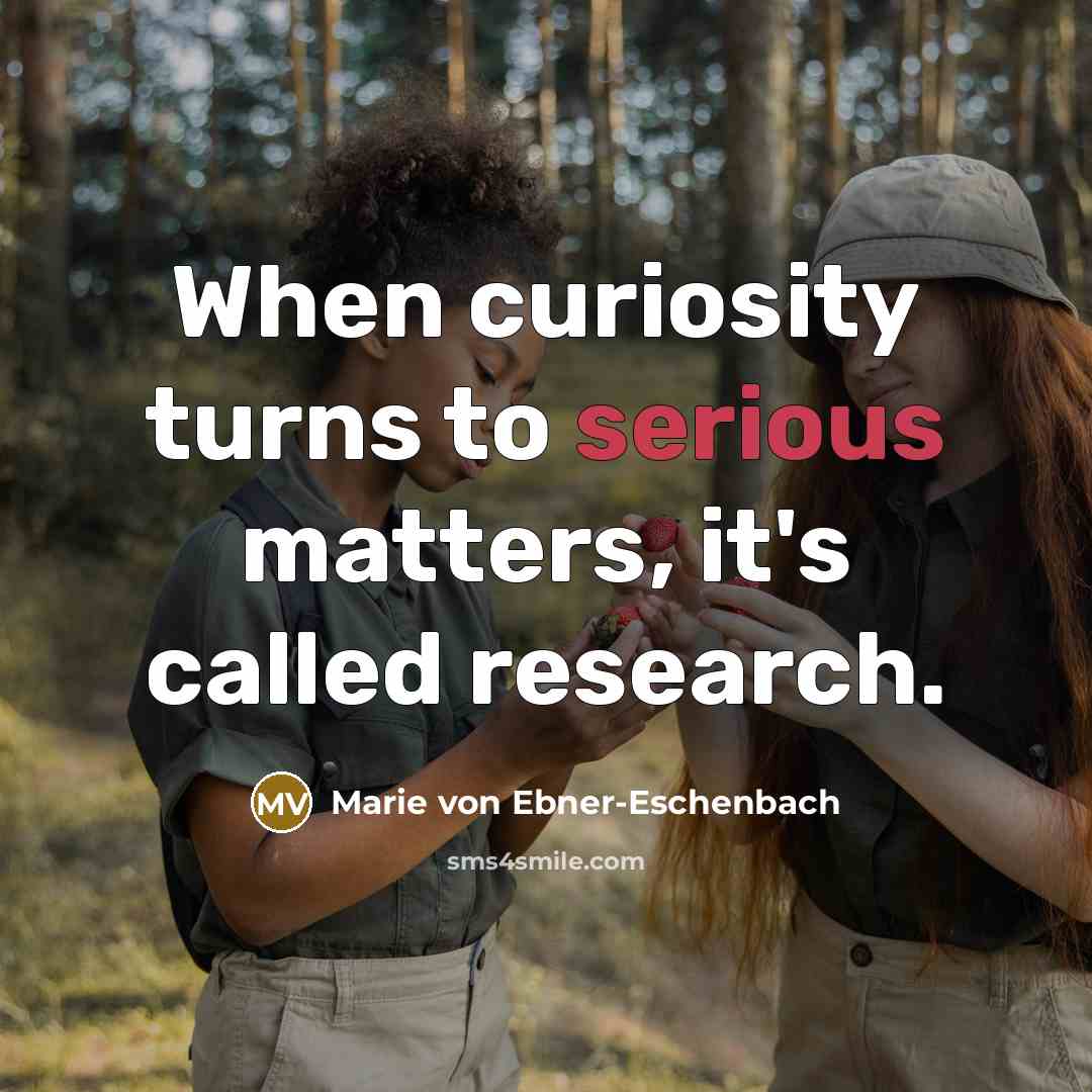 “When curiosity turns to serious matters, it's called research.…” quote by Marie von Ebner-Eschenbach