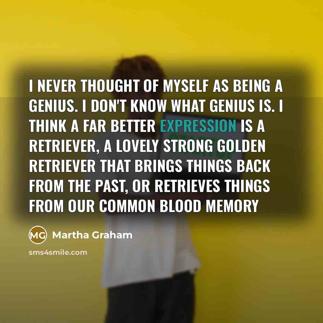 “I never thought of myself as being a genius. I…” quote by Martha Graham