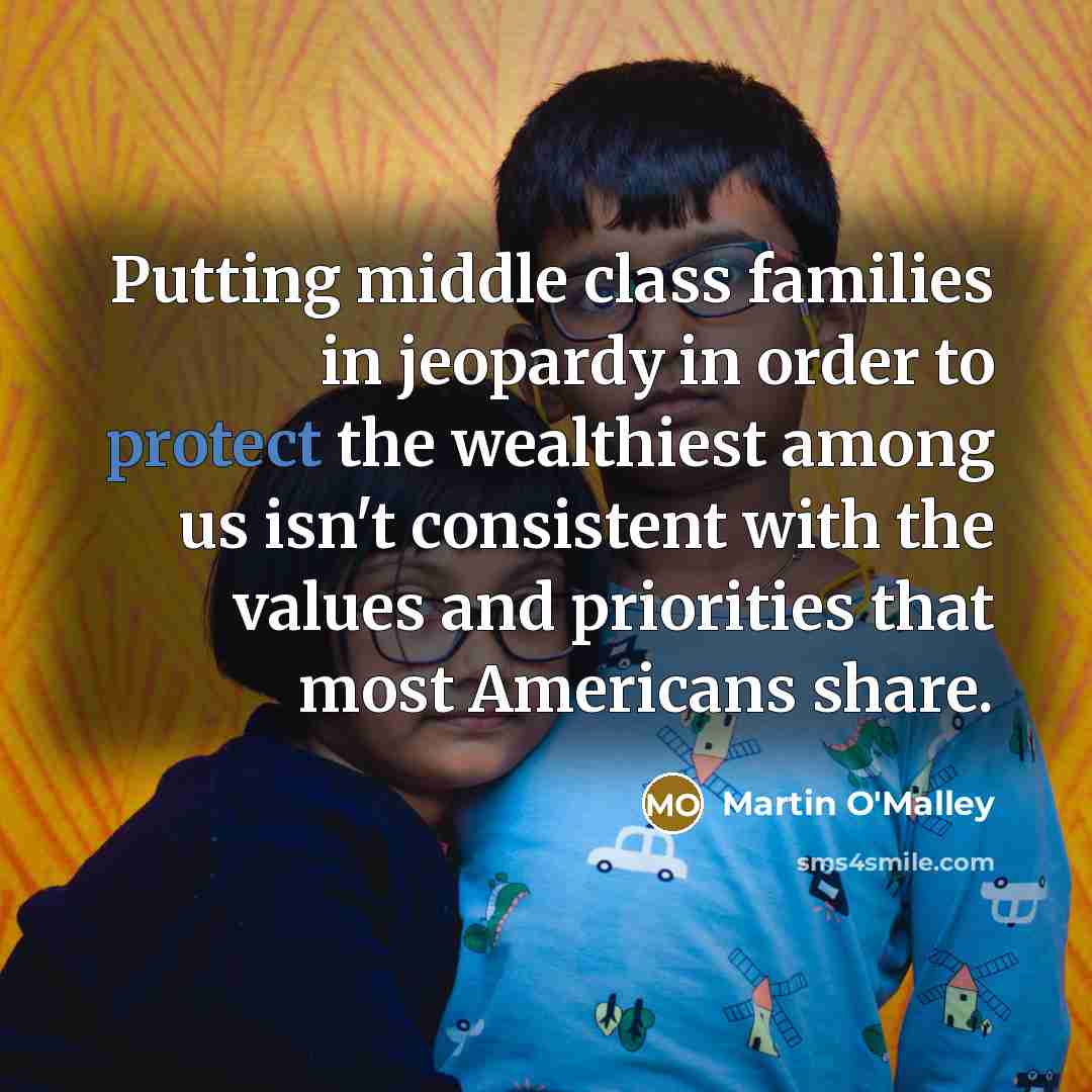 “Putting middle class families in jeopardy in order to protect…” quote by Martin O'Malley