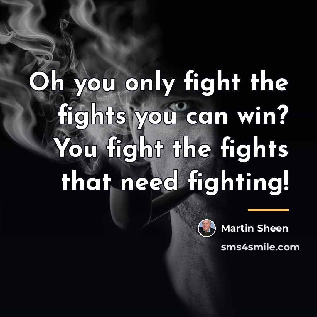 “Oh you only fight the fights you can win? You…” quote by Martin Sheen