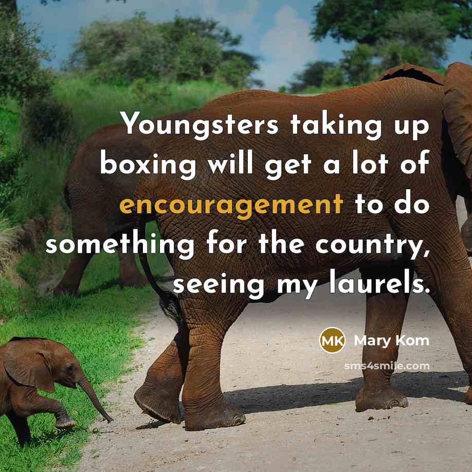 “Youngsters taking up boxing will get a lot of encouragement…” quote by Mary Kom