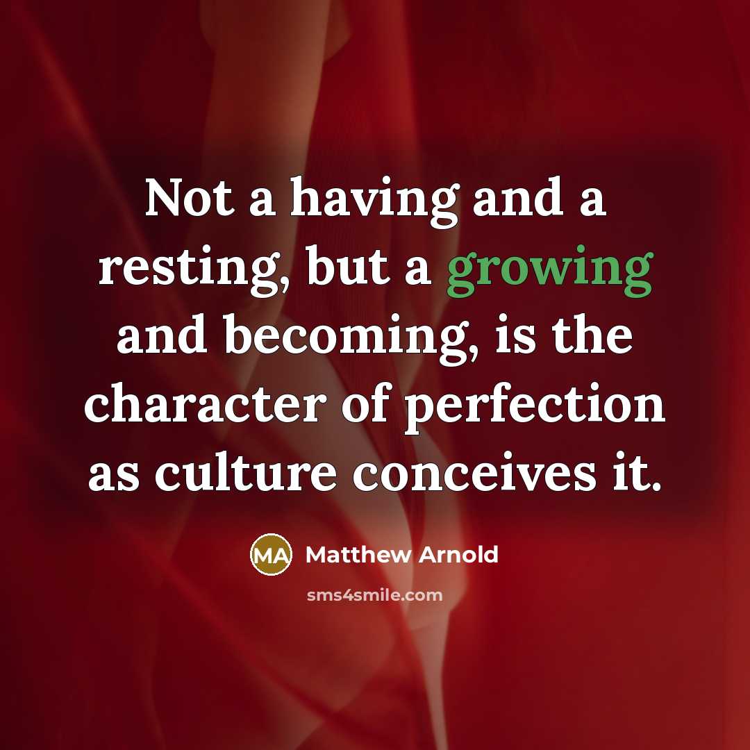 “Not a having and a resting, but a growing and…” quote by Matthew Arnold
