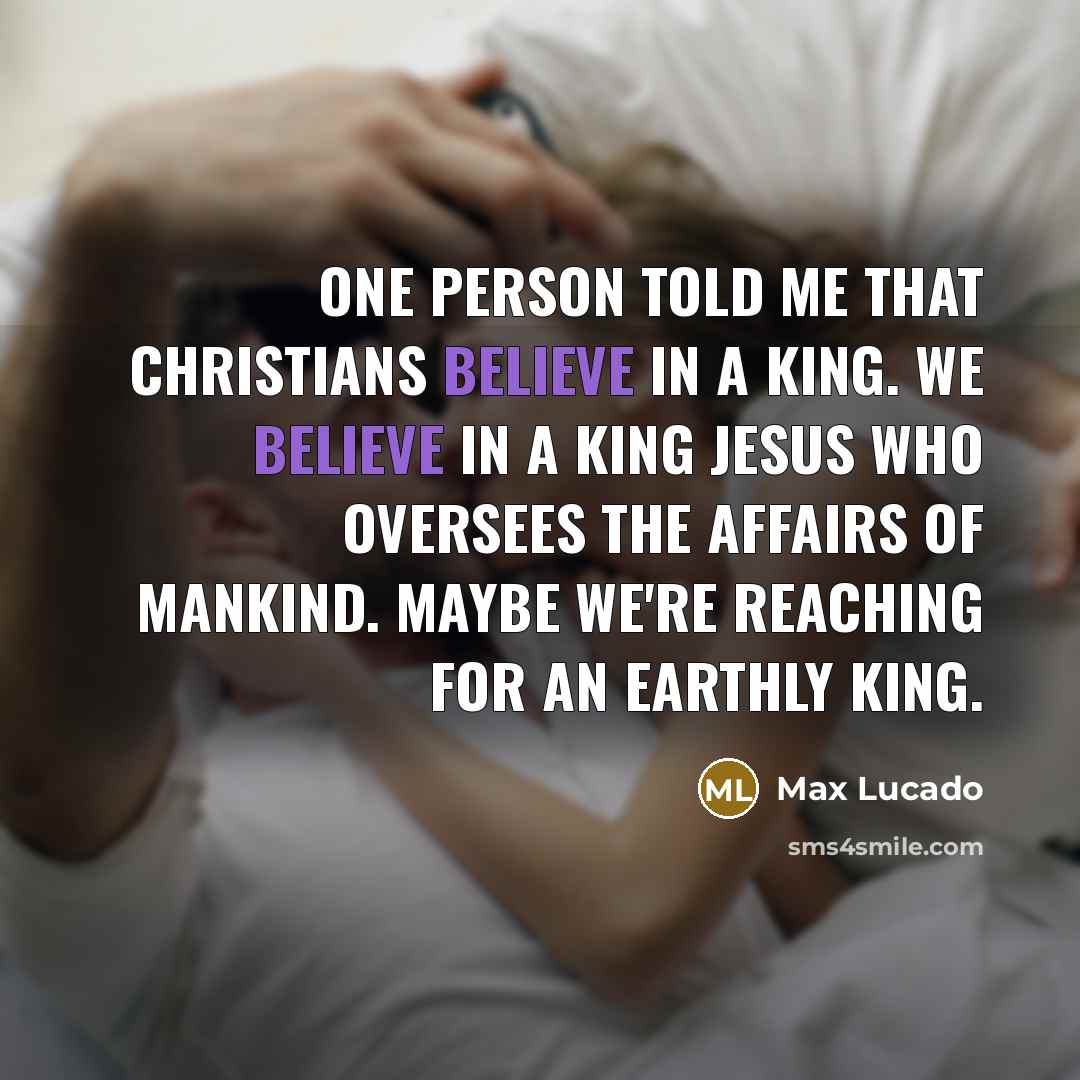“One person told me that Christians believe in a king.…” quote by Max Lucado