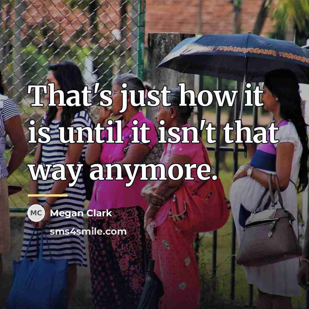 “That's just how it is until it isn't that way…” quote by Megan Clark