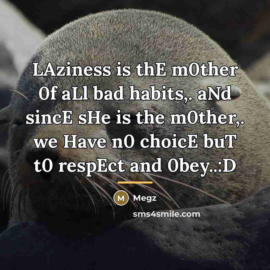 “LAziness is thE m0ther 0f aLl bad habits,. aNd sincE…” quote by Megz