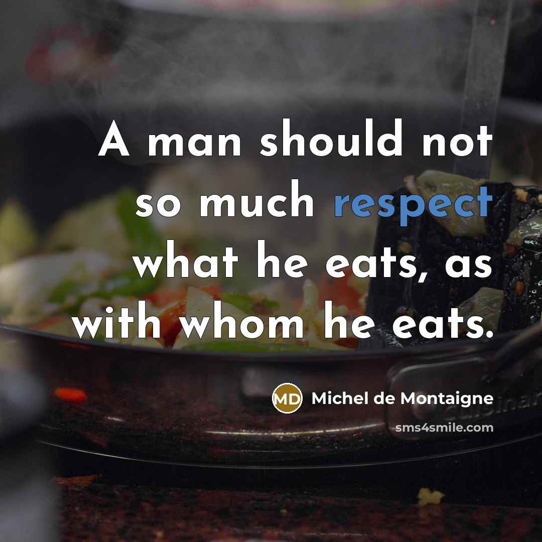 “A man should not so much respect what he eats,…” quote by Michel de Montaigne