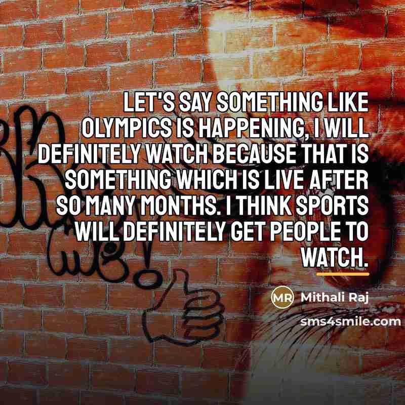 “Let's say something like Olympics is happening, I will definitely…” quote by Mithali Raj