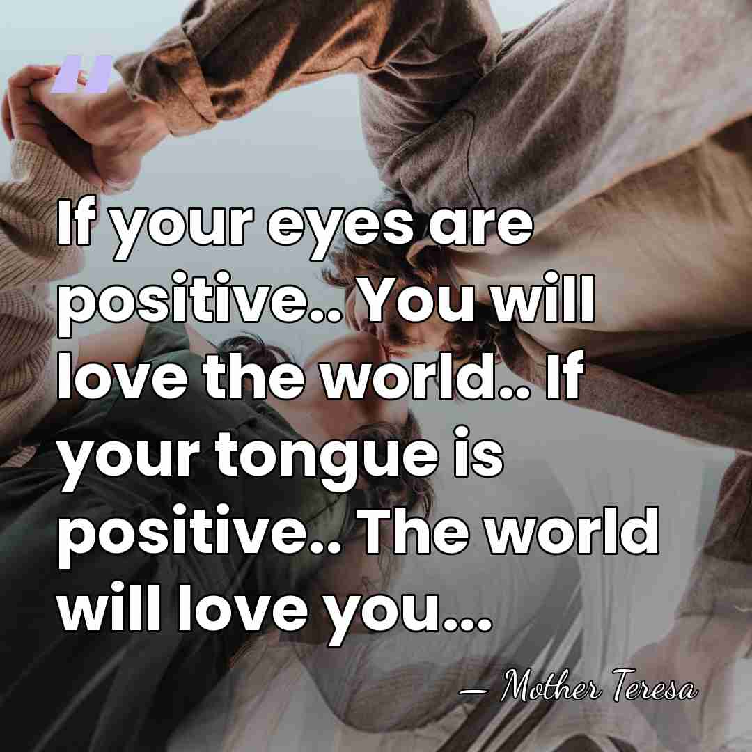 If your eyes are positive.. You will love the world.. If your&hellip; - Mother Teresa