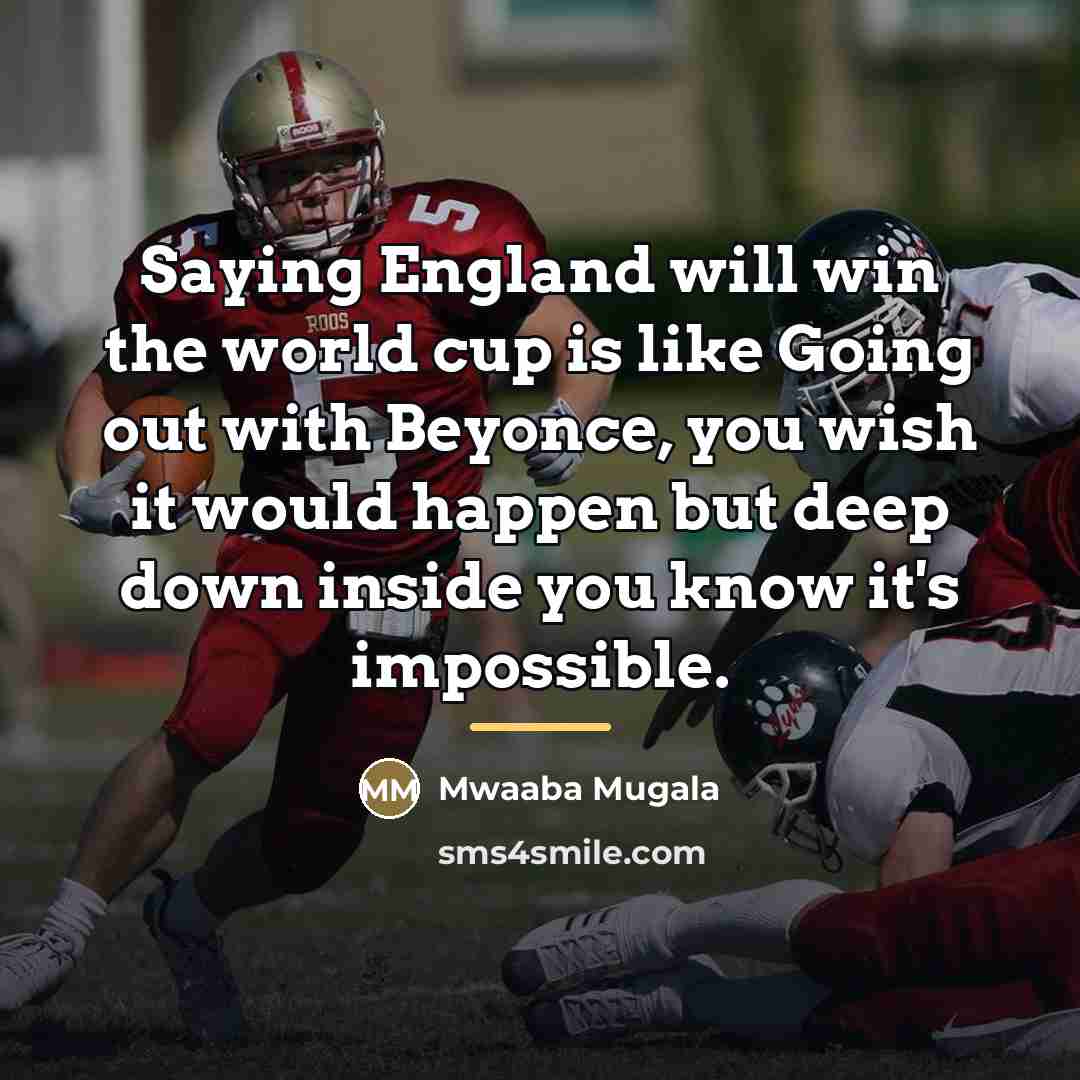 “Saying England will win the world cup is like Going…” quote by Mwaaba Mugala