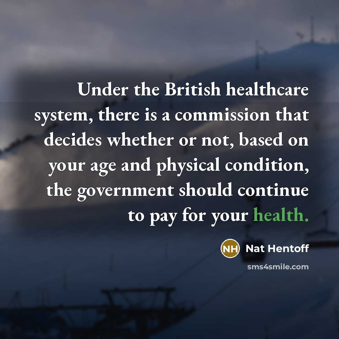 “Under the British healthcare system, there is a commission that…” quote by Nat Hentoff