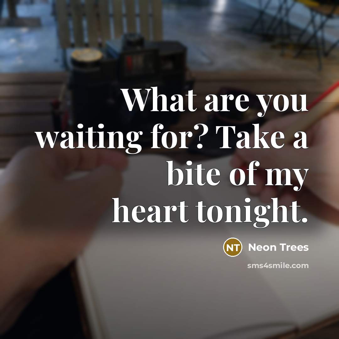 “What are you waiting for? Take a bite of my…” quote by Neon Trees