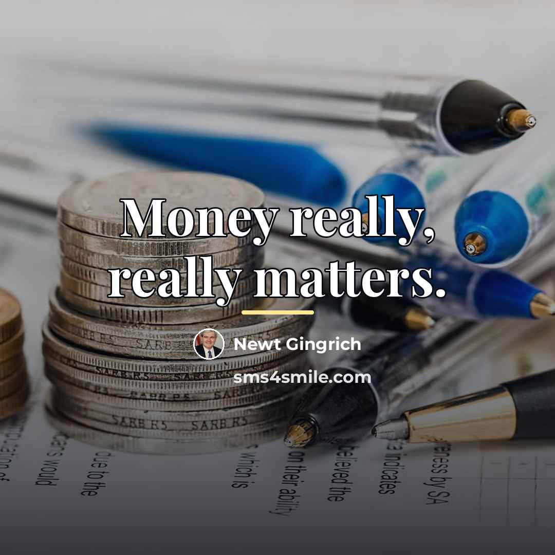 “Money really, really matters.…” quote by Newt Gingrich