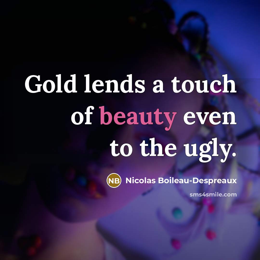 “Gold lends a touch of beauty even to the ugly.…” quote by Nicolas Boileau-Despreaux