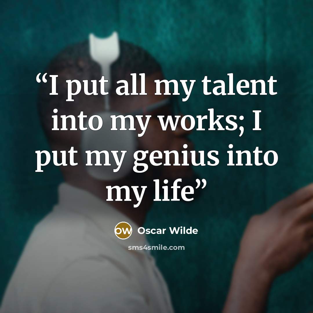 “I put all my talent into my works; I put my genius into my life” quote by Oscar Wilde