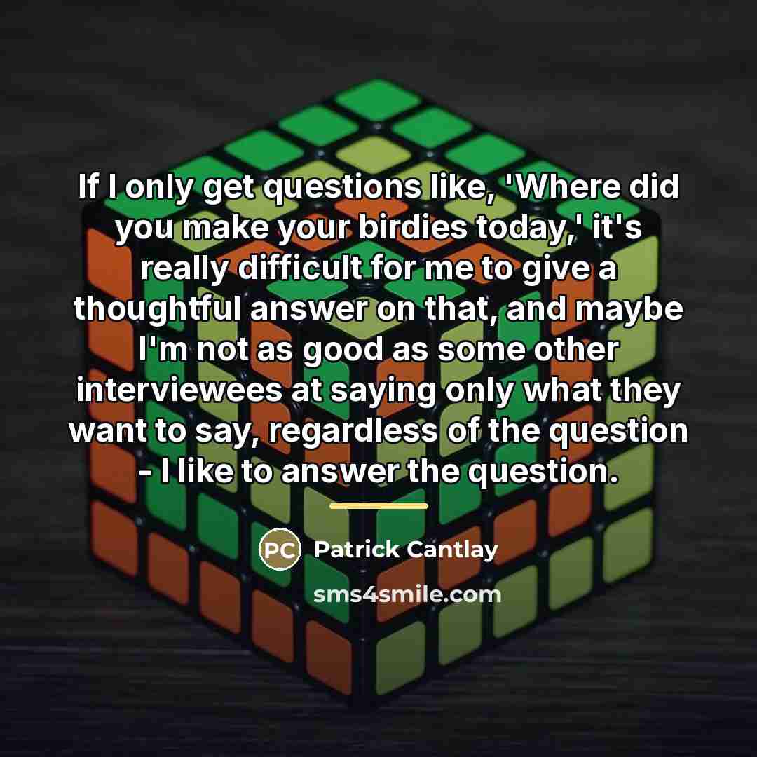 “If I only get questions like, 'Where did you make…” quote by Patrick Cantlay