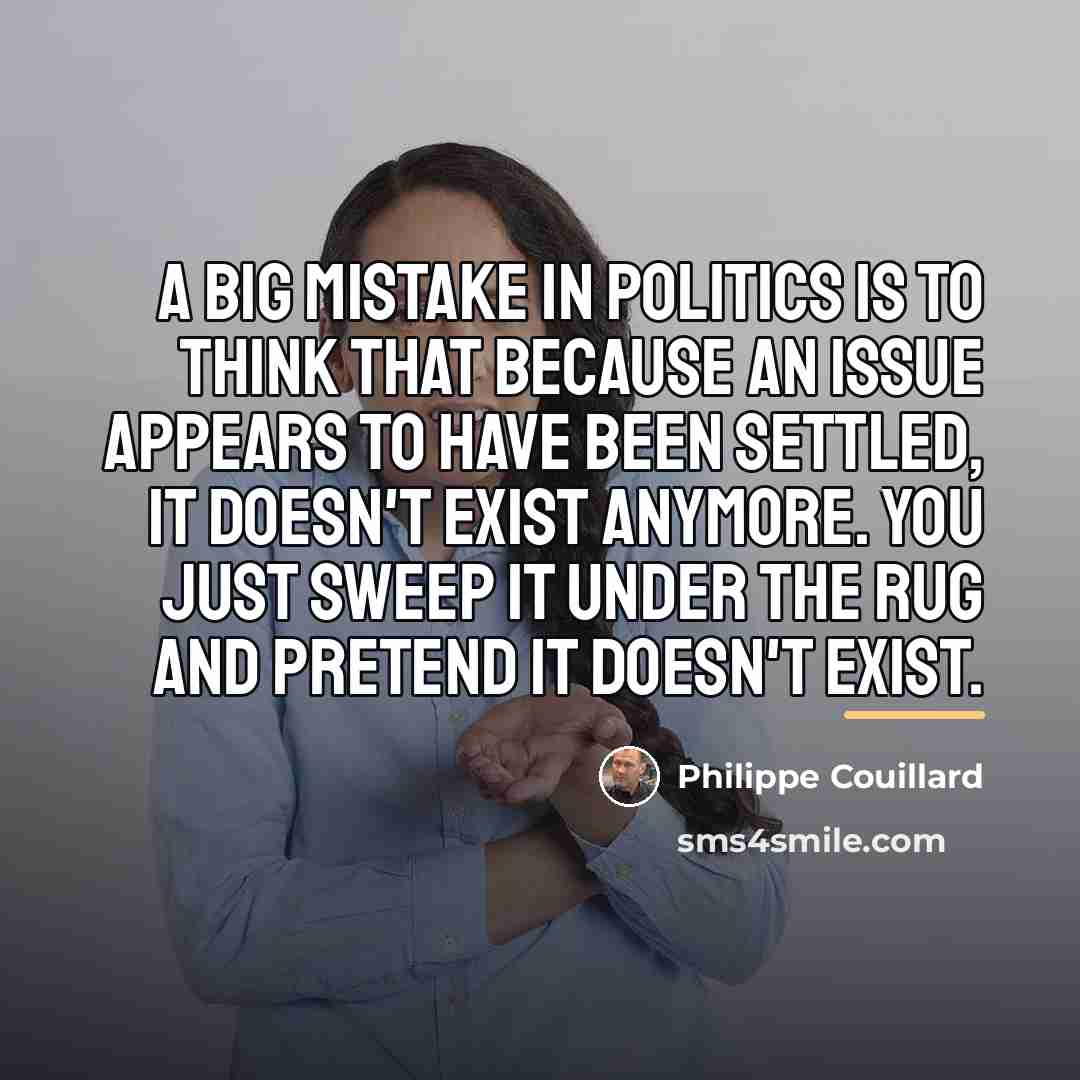 “A big mistake in politics is to think that because…” quote by Philippe Couillard