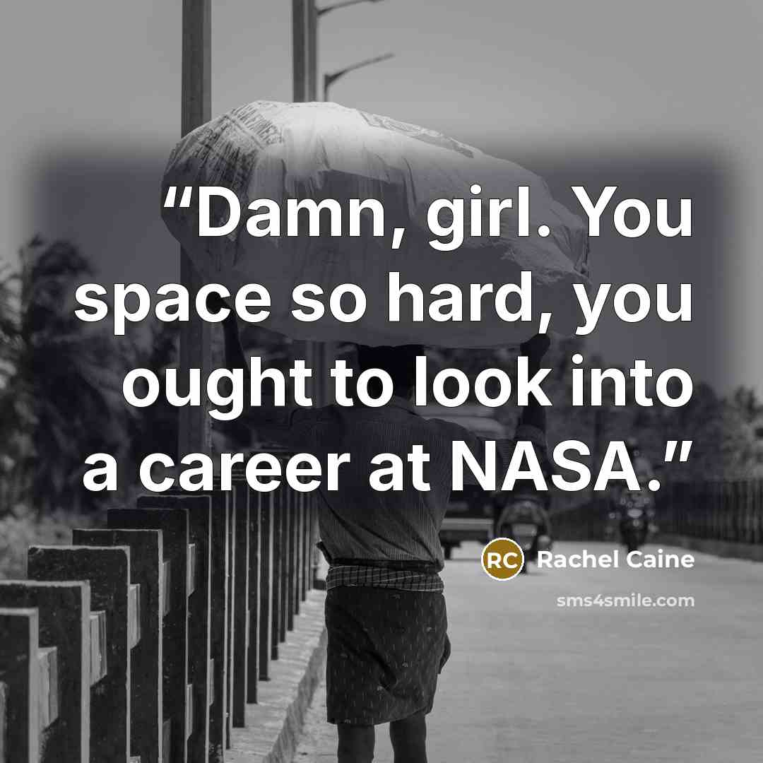 “Damn, girl. You space so hard, you ought to look into a career at NASA.” quote by Rachel Caine