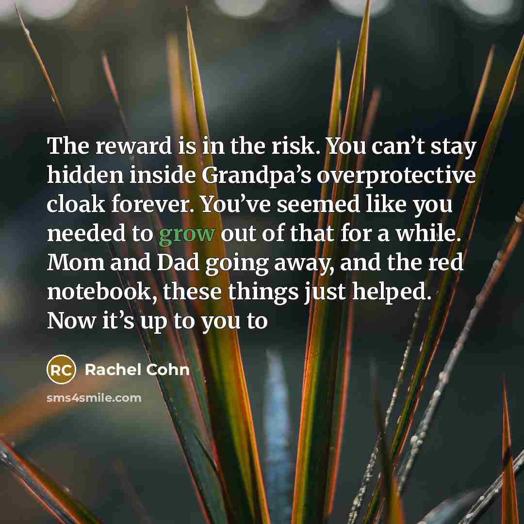 “The reward is in the risk. You can’t stay hidden…” quote by Rachel Cohn