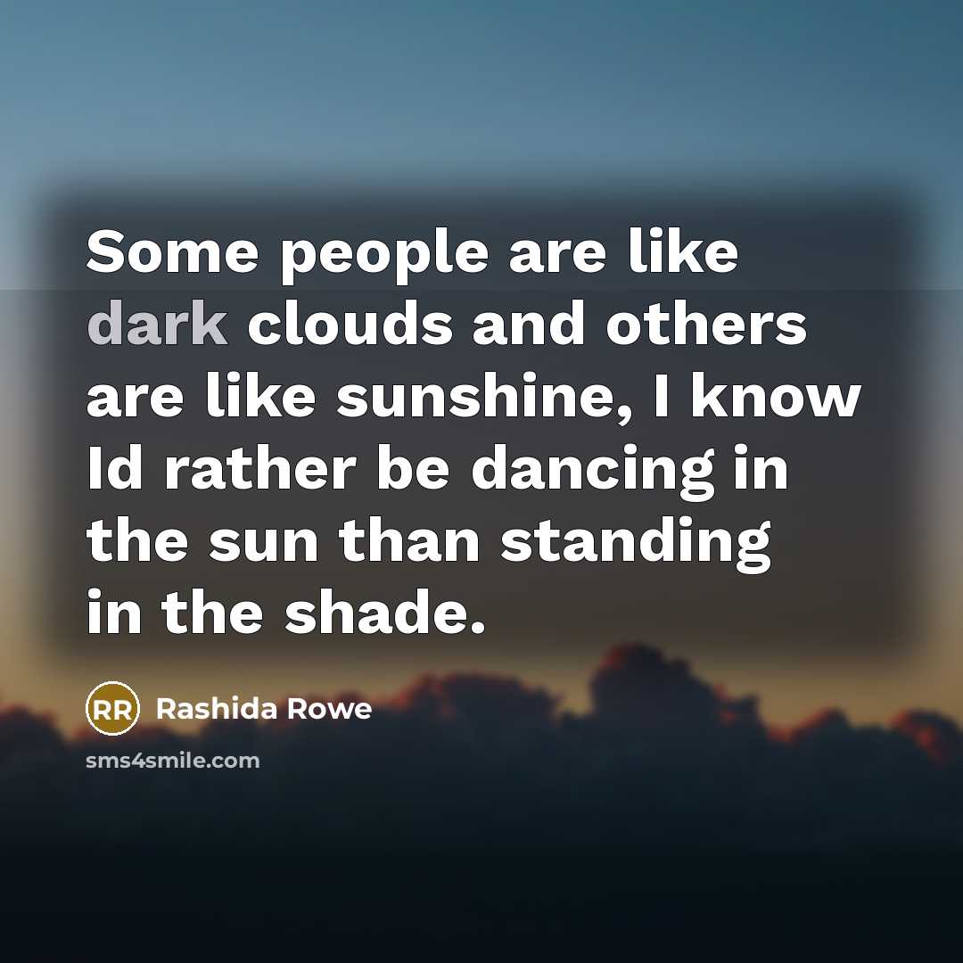 “Some people are like dark clouds and others are like…” quote by Rashida Rowe