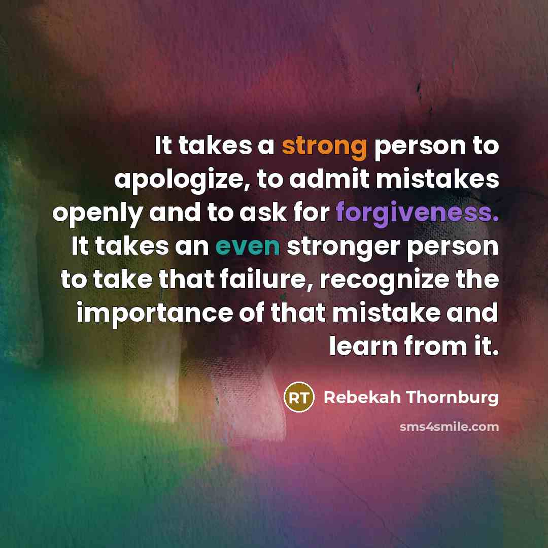 “It takes a strong person to apologize, to admit mistakes…” quote by Rebekah Thornburg