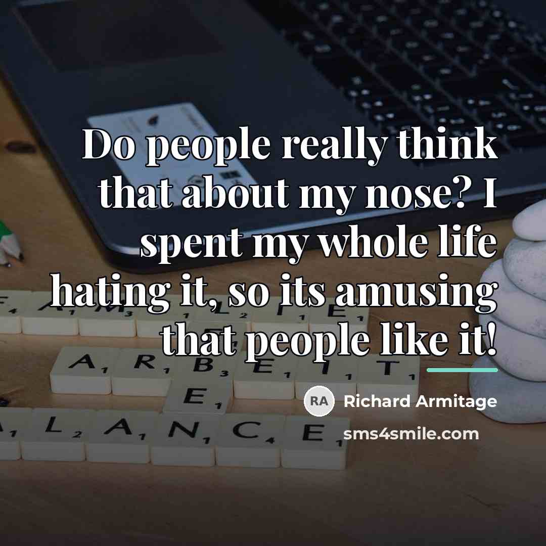 “Do people really think that about my nose? I spent…” quote by Richard Armitage