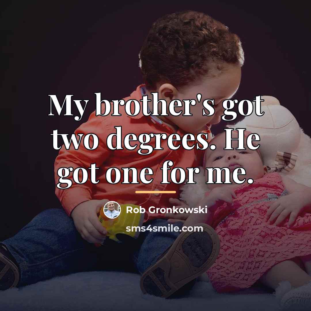 “My brother's got two degrees. He got one for me.…” quote by Rob Gronkowski