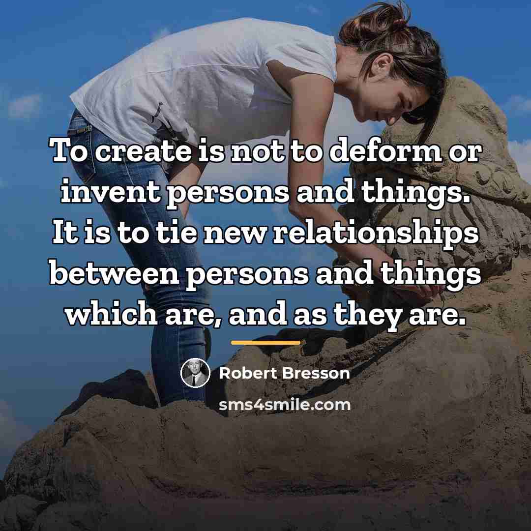 “To create is not to deform or invent persons and…” quote by Robert Bresson